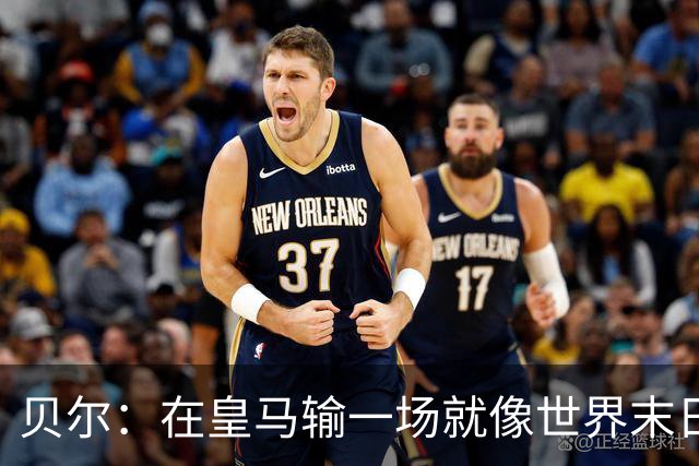 贝尔：在皇马输一场就像世界末日，执教皇马只需管理好球员的自尊